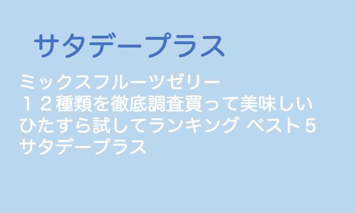 サタプラ ミックスフルーツゼリー１２種類を徹底調査買って美味しい ひたすら試してランキング ベスト５ サタデープラス - 山の生活