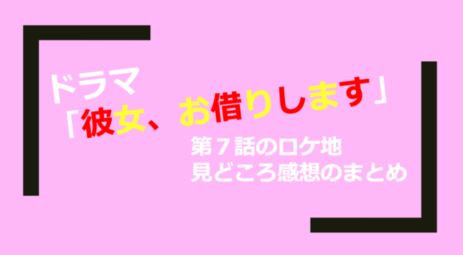 彼女 お借りします 第７話のロケ地 見どころ感想のまとめ 山の生活